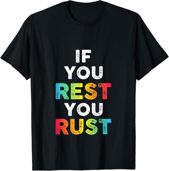 Standard t shirt if you rest you rust