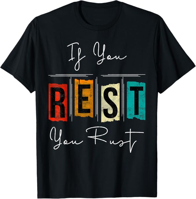 if you rest you rust 1