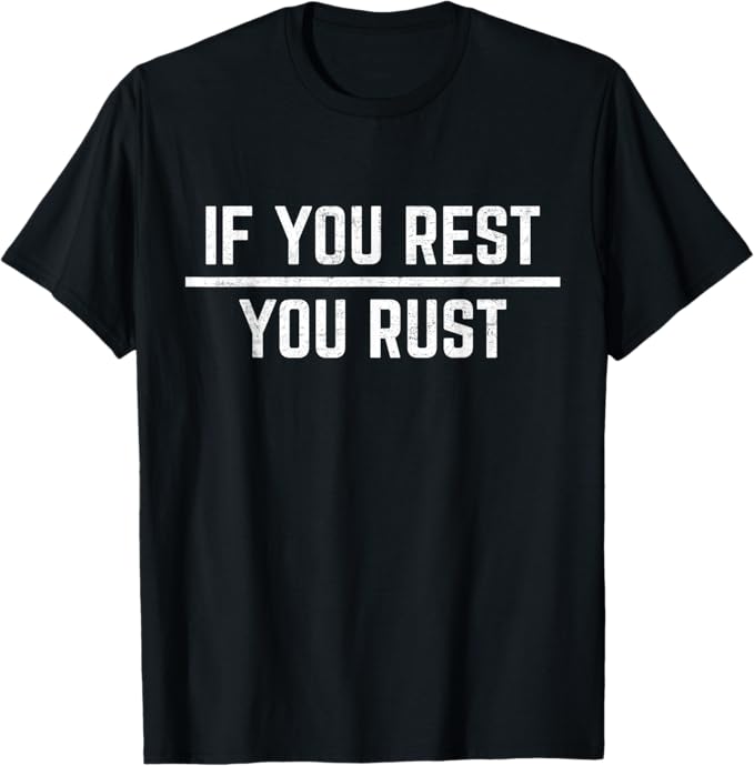 if you rest you rust 4