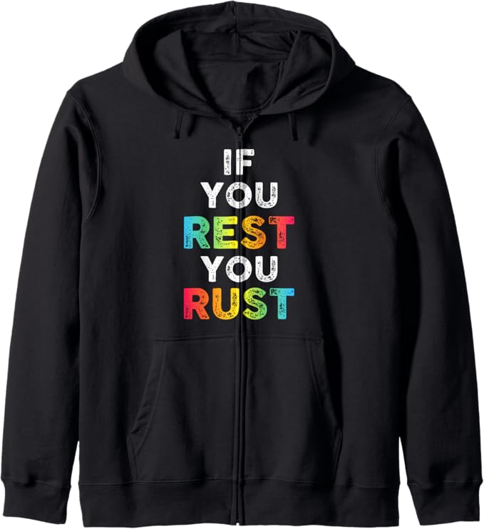 zip hoodie if you rest you rust